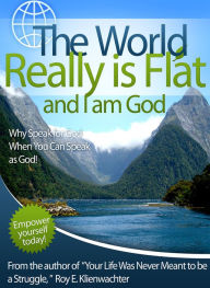 Title: The World Really is Flat and I Am God, Author: Roy E. Klienwachter