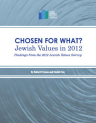 Title: Chosen for What? Jewish Values in 2012: Findings from the 2012 Jewish Values Survey, Author: Robert P. Jones