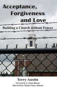 Title: Acceptance, Forgiveness and Love: Building a Church without Fences, Author: Austin Brothers Publishing