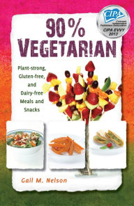 Title: 90% Vegetarian: Plant-strong, Gluten-free, and Dairy-free Meals and Snacks, Author: Gail Nelson