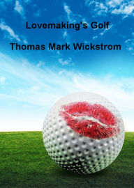 Title: Lovemaking's Golf, Author: Thomas Mark Wickstrom