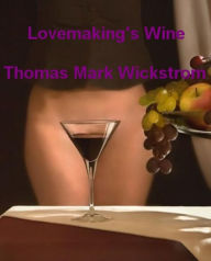 Title: Lovemaking's Wine, Author: Thomas Mark Wickstrom