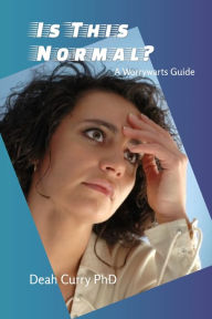 Title: Is This Normal? A Worrywarts Guide, Author: Deah Curry PhD