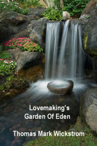 Title: Lovemaking's Garden Of Eden, Author: Thomas Mark Wickstrom