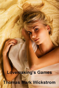 Title: Lovemaking's Games, Author: Thomas Mark Wickstrom
