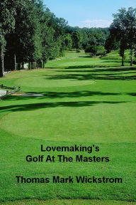 Title: Lovemaking's Golf At The Masters, Author: Thomas Mark Wickstrom