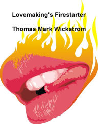 Title: Lovemaking's Firestarter, Author: Thomas Mark Wickstrom