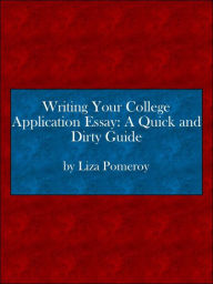 Title: Writing Your College Application Essay: A Quick and Dirty Guide, Author: Lisa Pomeroy
