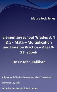 Title: Elementary School 'Grades 3, 4 & 5: Math - Multiplication and Division Practice - Ages 8-11' eBook, Author: Dr John Kelliher