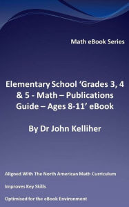 Title: Elementary School 'Grades 3, 4 & 5: Math - Publications Guide - Ages 8-11' eBook, Author: Dr John Kelliher