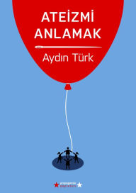 Title: Ateizmi Anlamak, Author: Ayd Türk