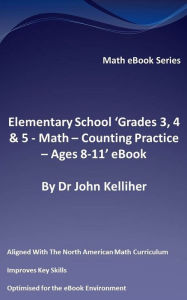 Title: Elementary School 'Grades 3, 4 & 5: Math - Counting Practice - Ages 8-11' eBook, Author: Dr John Kelliher