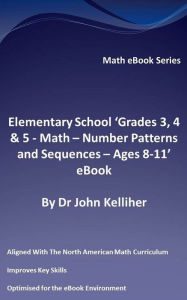 Title: Elementary School 'Grades 3, 4 & 5 - Math: Number Patterns and Sequences - Ages 8-11' eBook, Author: Dr John Kelliher