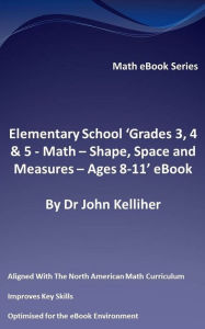 Title: Elementary School 'Grades 3, 4 & 5: Math - Shape, Space and Measures - Ages 8-11' eBook, Author: Dr John Kelliher