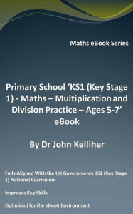 Title: Primary School 'KS1 (Key Stage 1) - Maths - Multiplication and Division Practice - Ages 5-7' eBook, Author: Dr John Kelliher