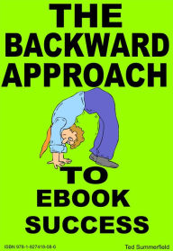 Title: The Backward Approach to Ebook Success, Author: Ted Summerfield