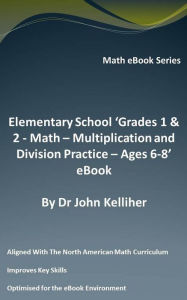 Title: Elementary School 'Grades 1 & 2: Math - Multiplication and Division Practice - Ages 6-8' eBook, Author: Dr John Kelliher