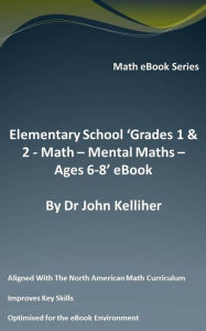 Title: Elementary School 'Grades 1 & 2: Math - Mental Math - Ages 6-8' eBook, Author: Dr John Kelliher