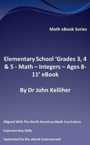 Title: Elementary School 'Grades 3, 4 & 5: Math - Integers - Ages 8-11' eBook, Author: Dr John Kelliher