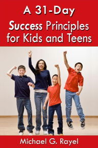 Title: A 31-Day Success Principles for Kids and Teens, Author: Michael Rayel