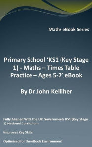 Title: Primary School 'KS1 (Key Stage 1) - Maths - Times Table Practice - Ages 5-7' eBook, Author: Dr John Kelliher