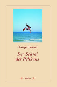 Title: Der Schrei des Pelikans, Author: George Tenner