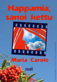 Title: Happamia, sanoi kettu, Author: Maria Carole