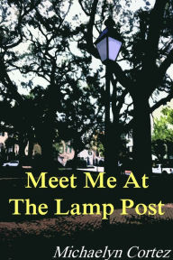 Title: Meet Me At The Lamp Post, Author: Michaelyn Cortez