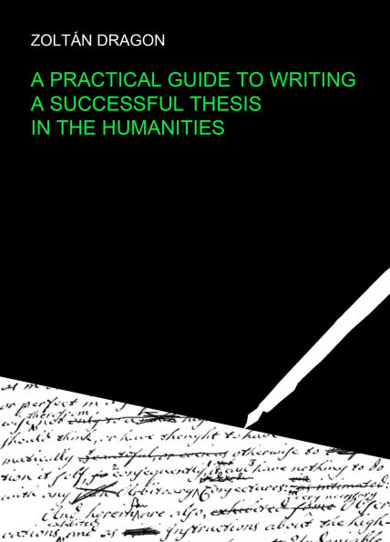A Practical Guide to Writing a Successful Thesis in the Humanities