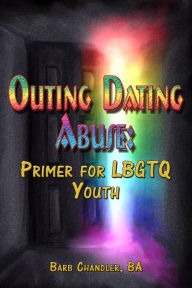 Title: Outing Dating Abuse: A Primer For LBGTQ Youth, Author: Barb Chandler