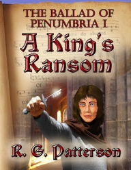 Title: The Ballad of Penumbria I: A King's Ransom, Author: Ronald Patterson