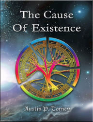 Title: The Cause of Existence, Author: Austin P. Torney