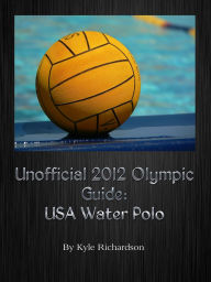 Title: Unofficial 2012 Olympic Guides: USA Water Polo, Author: Kyle Richardson