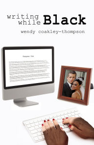 Title: Writing While Black, Author: Wendy Coakley-Thompson