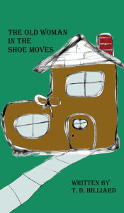 Title: The Old Woman in the Shoe Moves, Storybook One, Author: T. D. Hilliard