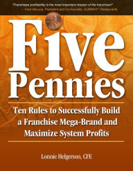 Title: Five Pennies: Ten Rules to Successfully Build a Franchise Mega-Brand and Maximize System Profits, Author: Lonnie Helgerson