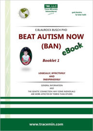 Title: BEAT AUTISM NOW (BAN) - Booklet 1 - Logically, effectively and inexpensively, Author: Dr. Eleonore Blaurock-Busch PhD