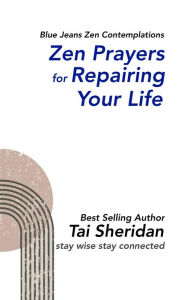 Title: Zen Prayers for Repairing Your Life, Author: Tai Sheridan