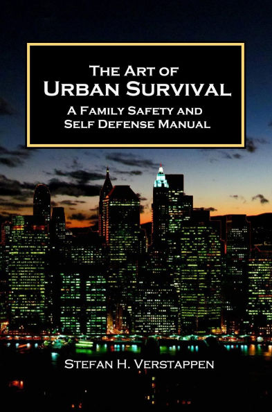 The Art of Urban Survival: A Family Safety and Self Defense Manual