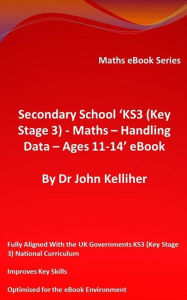 Title: Secondary School 'KS3 (Key Stage 3) - Maths - Handling Data - Ages 11-14' eBook, Author: Dr John Kelliher