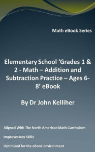 Title: Elementary School 'Grades 1 & 2: Math - Addition and Subtraction Practice - Ages 6-8' eBook, Author: Dr John Kelliher