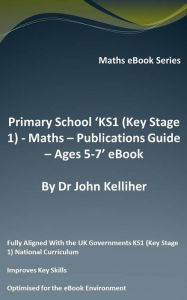 Title: Primary School 'KS1 (Key Stage 1) - Maths - Publications Guide - Ages 5-7' eBook, Author: Dr John Kelliher