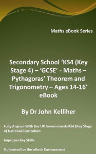 Title: Secondary School 'KS4 (Key Stage 4) - 'GCSE' - Maths - Pythagoras' Theorem and Trigonometry- Ages 14-16' eBook, Author: Dr John Kelliher