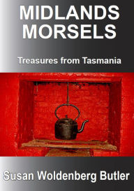 Title: Midlands Morsels, Treasures from Tasmania, Author: Susan Woldenberg Butler