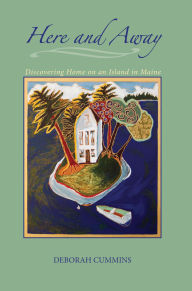 Title: Here and Away: Discovering Home on an Island in Maine, Author: Deborah Cummins