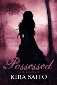 Title: Possessed, An Arelia LaRue Book #3 YA Paranormal Fantasy/Romance, Author: Kira Saito