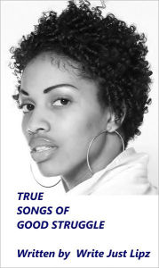 Title: True Songs of Good Struggle, Author: Write Just Lipz