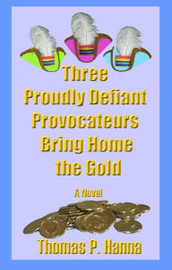 Title: Three Proudly Defiant Provocateurs Bring Home the Gold, Author: Thomas P. Hanna