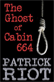 Title: The Ghost of Cabin 664, Author: Patrick Riot