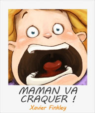 Title: Maman va craquer ! Un drôle de livre illustré pour les mamans au bord de la crise de nerf, Author: Xavier Finkley